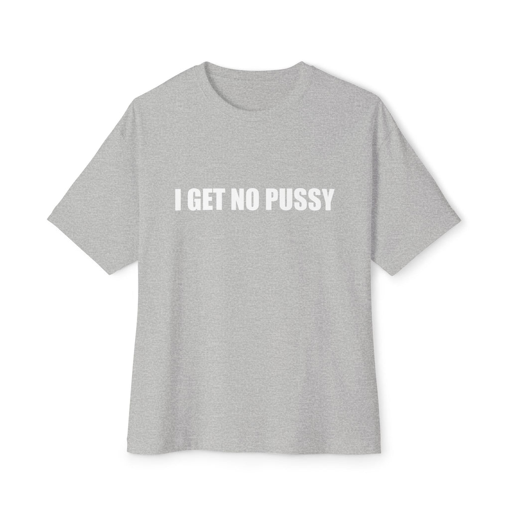 I Get No Pussy T-Shirt