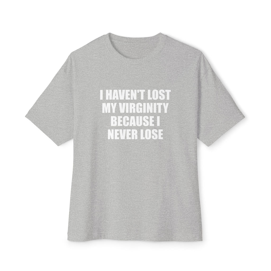 I Haven't Lost My Virginity Because I Never Lose T-Shirt